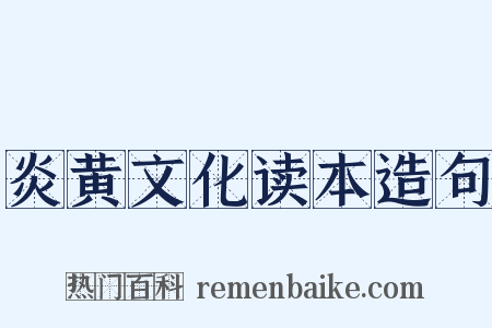 炎黄文化读本造句是什么意思的图片
